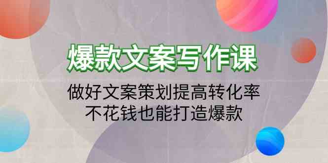 爆款文案写作课-做好文案策划提高转化率，不花钱也能打造爆款（19节课）-失落博客