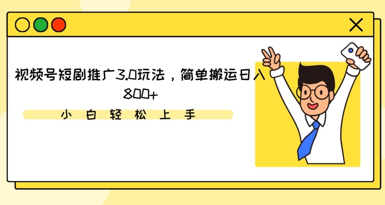 视频号短剧推广3.0玩法，简单搬运日入800+-失落博客