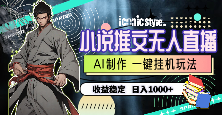 （10326期）小说推文无人直播一键挂机最新玩法，AI制作，收益稳定，日入1000+-失落博客