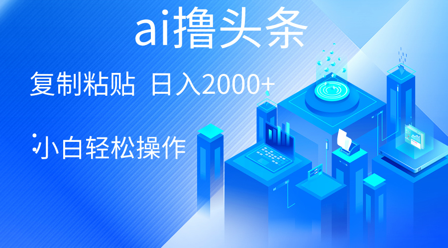 （10283期）AI一键生成爆款文章撸头条 轻松日入2000+，小白操作简单， 收益无上限-失落博客