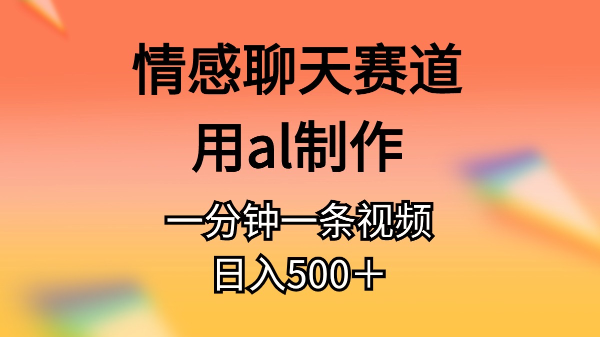 （10442期）情感聊天赛道用al制作一分钟一条视频日入500＋-失落博客