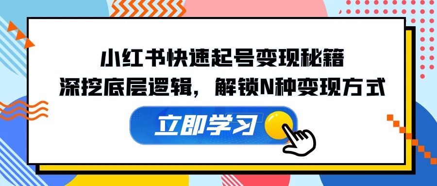小红书快速起号变现秘籍：深挖底层逻辑，解锁N种变现方式-失落博客