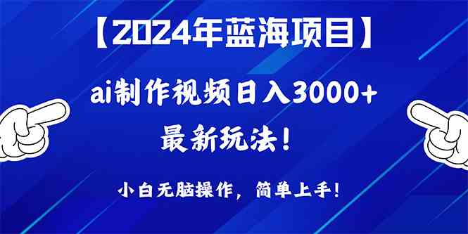 （10014期）2024年蓝海项目，通过ai制作视频日入3000+，小白无脑操作，简单上手！-失落博客