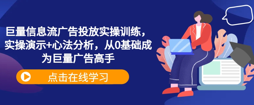 巨量信息流广告投放实操训练，实操演示+心法分析，从0基础成为巨量广告高手-失落博客