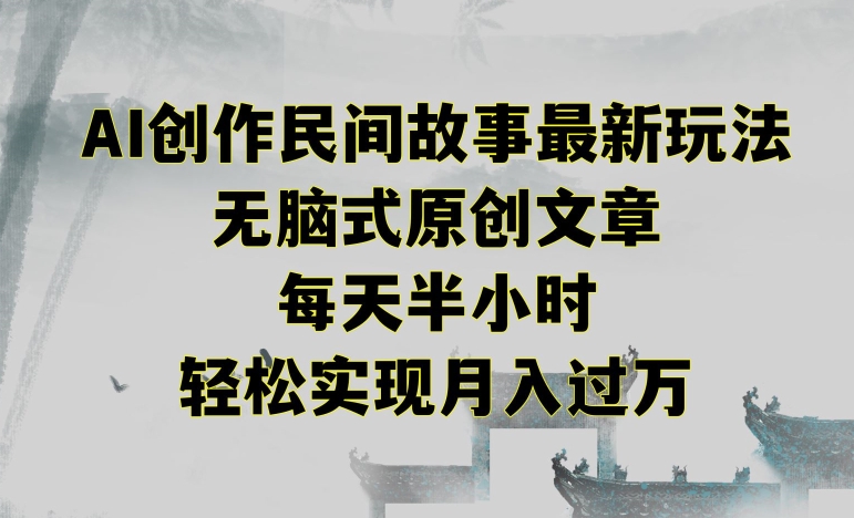 创作民间故事最新玩法，无脑式原创文章，每天半小时，轻松实现月入过万-失落博客