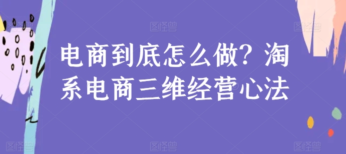 电商到底怎么做？淘系电商三维经营心法-失落博客