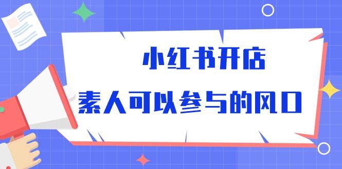 （10260期）小红书开店，素人可以参与的风口-失落博客