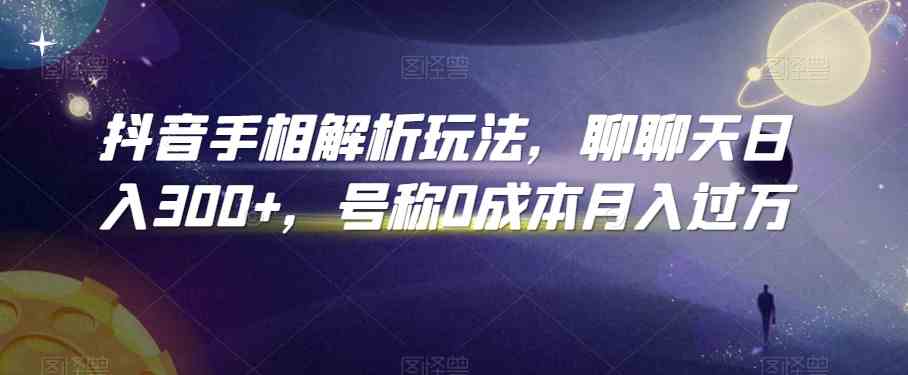 抖音手相解析玩法，聊聊天日入300+，号称0成本月入过万-失落博客