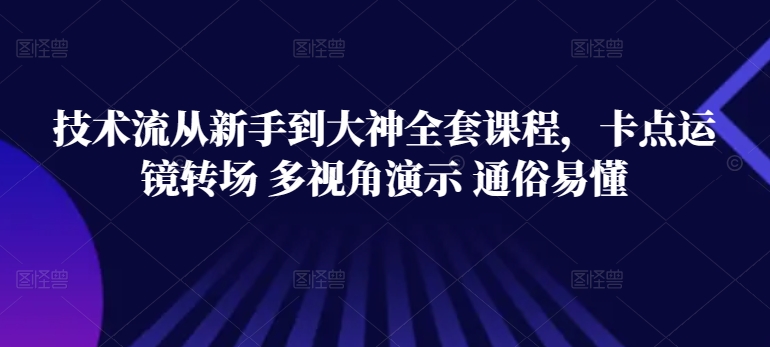 技术流从新手到大神全套课程，卡点运镜转场 多视角演示 通俗易懂-失落博客