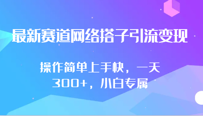 最新赛道网络搭子引流变现!!操作简单上手快，一天300+，小白专属-失落博客