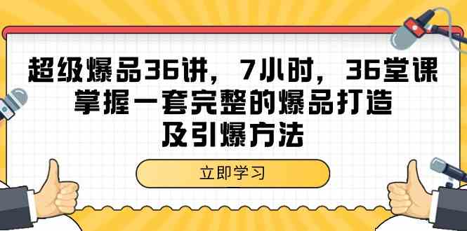 超级爆品36讲，7小时36堂课，掌握一套完整的爆品打造及引爆方法-失落博客
