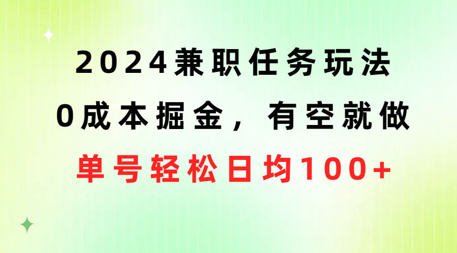 （10457期）2024兼职任务玩法 0成本掘金，有空就做 单号轻松日均100+-失落博客