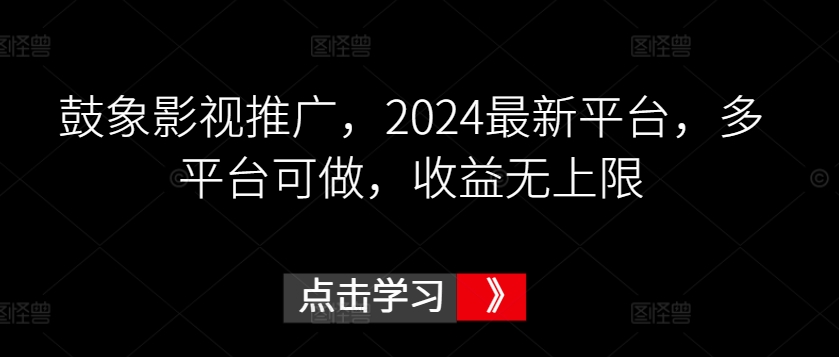 鼓象影视推广，2024最新平台，多平台可做，收益无上限-失落博客