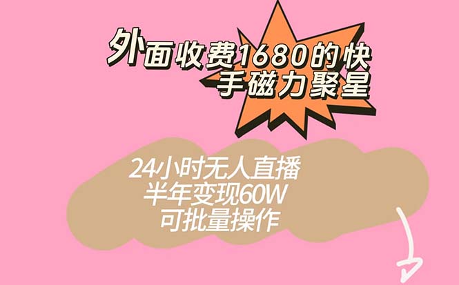 外面收费1680的快手磁力聚星项目，24小时无人直播 半年变现60W，可批量操作-失落博客