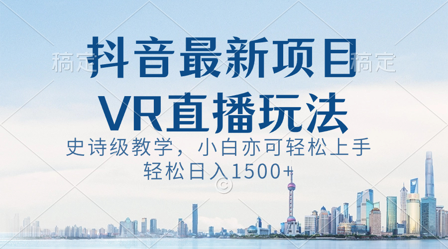 抖音最新VR直播玩法，史诗级教学，小白也可轻松上手，轻松日入1500+-失落博客