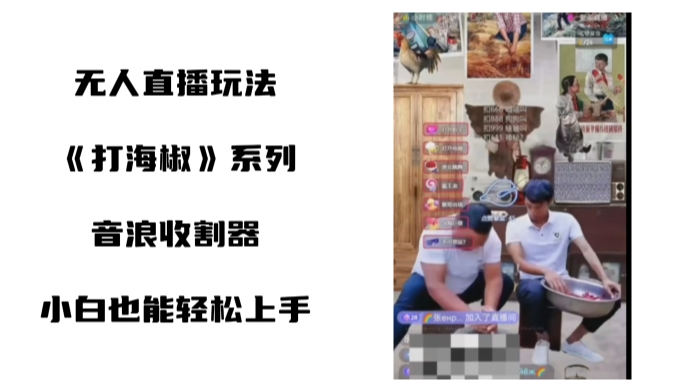 打海椒无人直播整蛊项目，小白轻松上手撸音浪收割器（教程+工具+素材）-失落博客