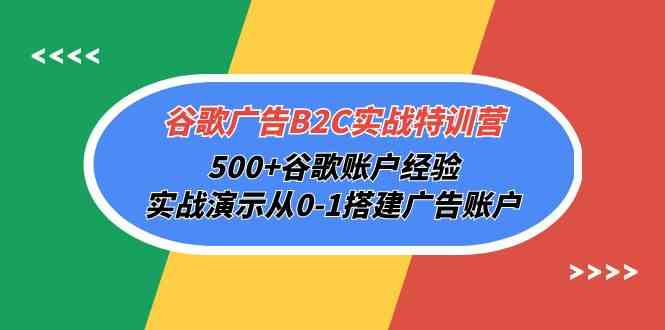 （10096期）谷歌广告B2C实战特训营，500+谷歌账户经验，实战演示从0-1搭建广告账户-失落博客
