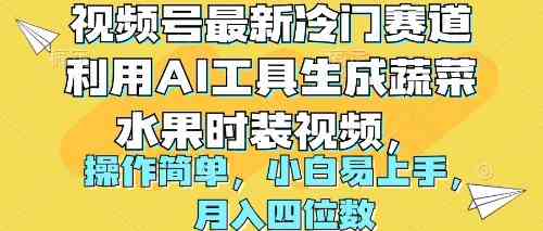 （10141期）视频号最新冷门赛道利用AI工具生成蔬菜水果时装视频 操作简单月入四位数-失落博客