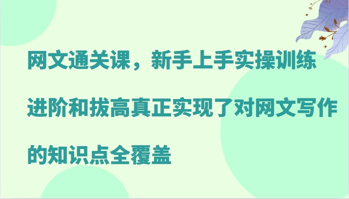 网文通关课，新手上手实操训练，进阶和拔高真正实现了对网文写作的知识点全覆盖-失落博客