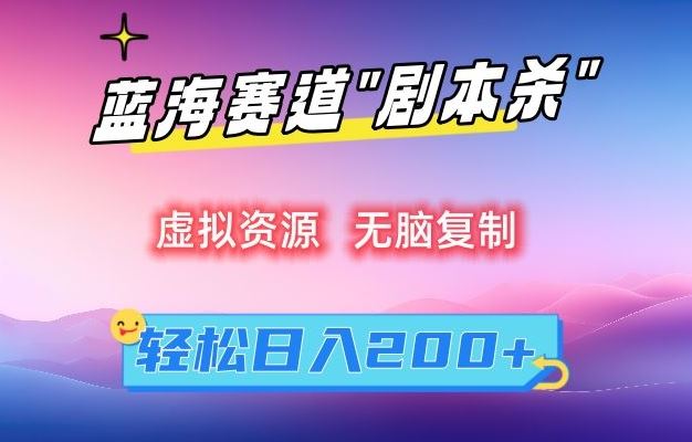 虚拟资源“剧本杀”无脑复制，轻松日入200+【揭秘】-失落博客