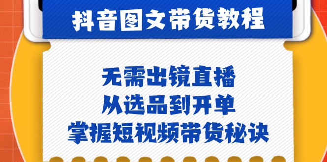 （12858期）抖音图文&带货实操：无需出镜直播，从选品到开单，掌握短视频带货秘诀-失落博客