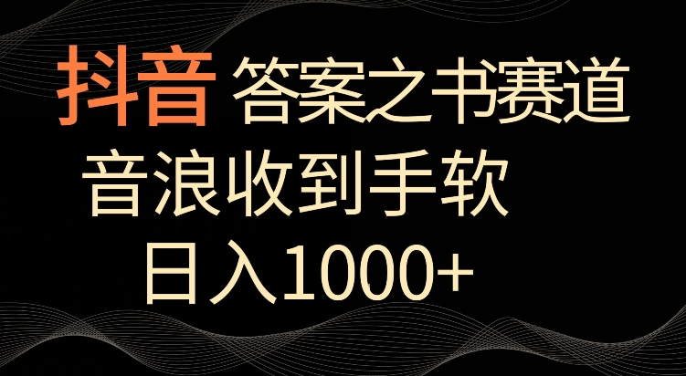 抖音答案之书赛道，每天两三个小时，音浪收到手软，日入1000+-失落博客