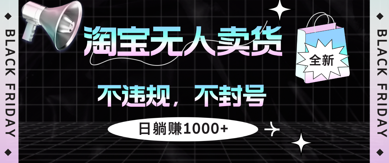 （12780期）淘宝无人卖货4，不违规不封号，简单无脑，日躺赚1000+-失落博客