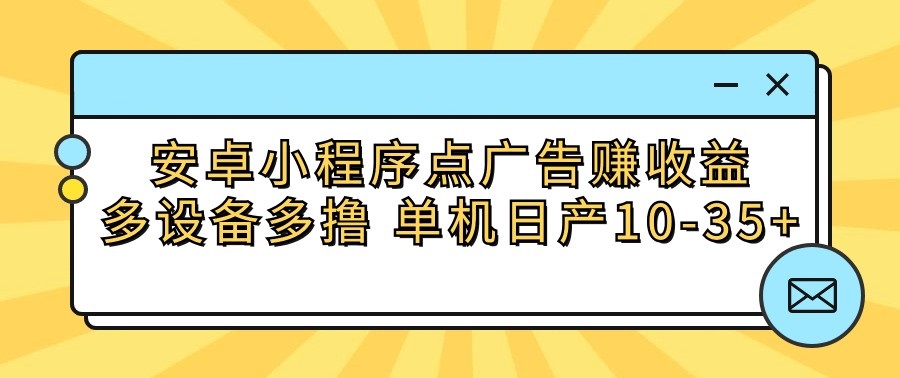 安卓小程序点广告赚收益，多设备多撸 单机日产10-35+-失落博客