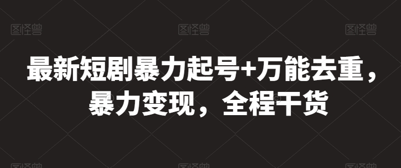 最新短剧暴力起号+万能去重，暴力变现，全程干货-失落博客