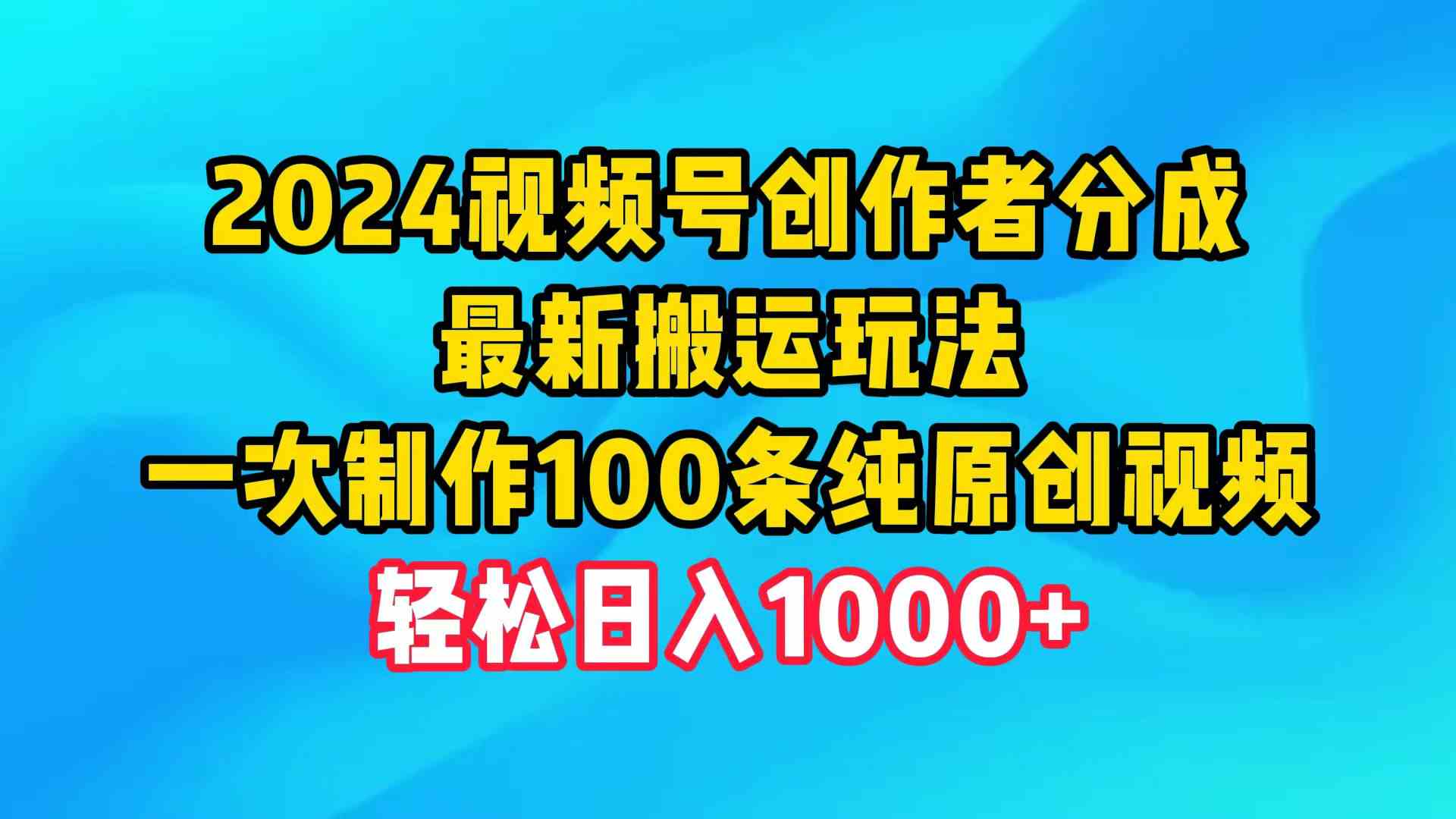 （9989期）2024视频号创作者分成，最新搬运玩法，一次制作100条纯原创视频，日入1000+-失落博客