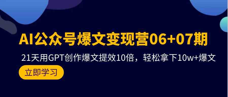 （9839期）AI公众号爆文变现营06+07期，21天用GPT创作爆文提效10倍，轻松拿下10w+爆文-失落博客