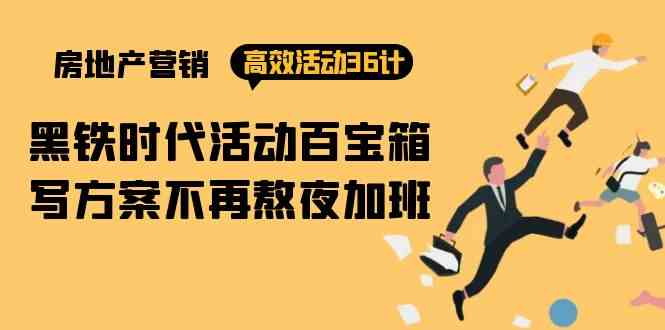 房产营销高效活动36计：黑铁时代 活动百宝箱，写方案不再熬夜加班-失落博客