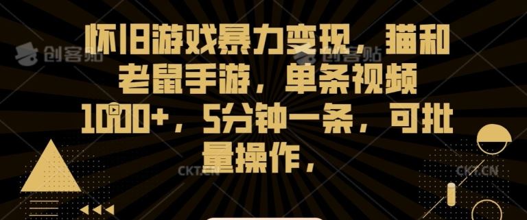 怀旧游戏暴力变现，猫和老鼠手游，单条视频1000+，5分钟一条，可批量操作【揭秘】-失落博客