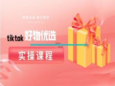 tiktok好物优选实操课程，好物分享操作技巧-失落博客