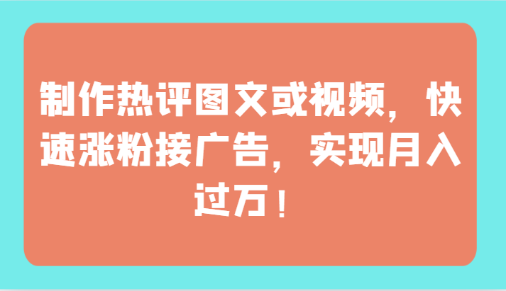 制作热评图文或视频，快速涨粉接广告，实现月入过万！-失落博客