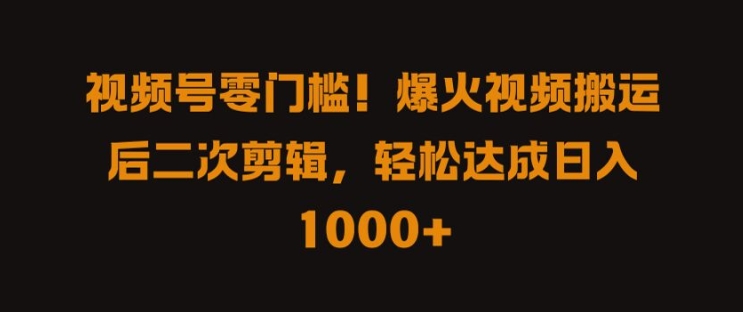 视频号零门槛，爆火视频搬运后二次剪辑，轻松达成日入 1k+【揭秘】-失落博客