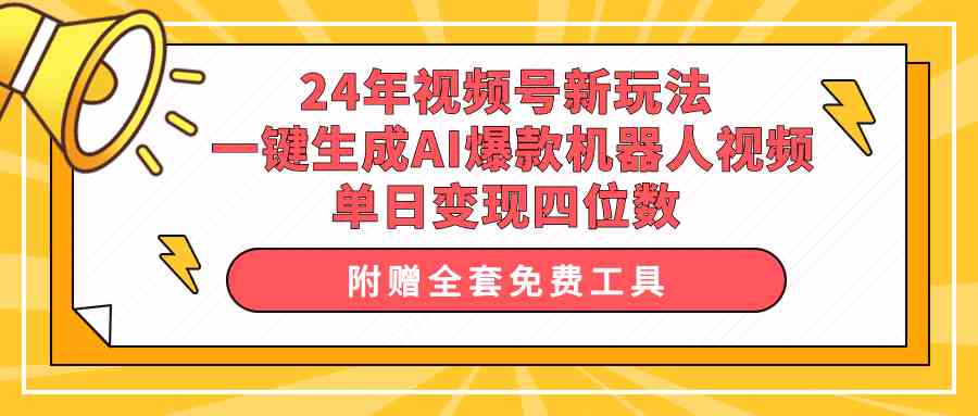 （10024期）24年视频号新玩法 一键生成AI爆款机器人视频，单日轻松变现四位数-失落博客