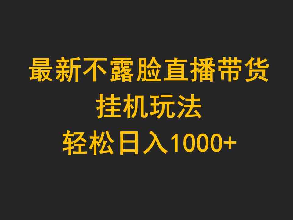 （9897期）最新不露脸直播带货，挂机玩法，轻松日入1000+-失落博客