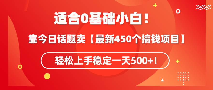 靠今日话题玩法卖【最新450个搞钱玩法合集】，轻松上手稳定一天500+-失落博客