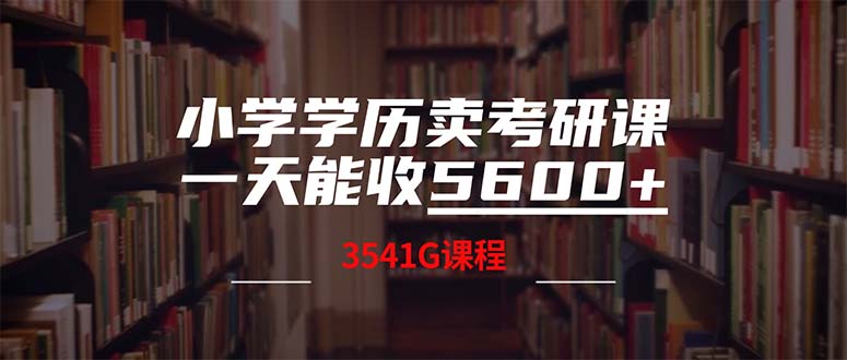 （12556期）小学学历卖考研课程，一天收5600（附3580G考研合集）-失落博客