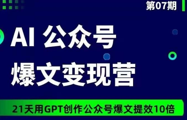 AI公众号爆文变现营07期，21天用GPT创作爆文提效10倍-失落博客
