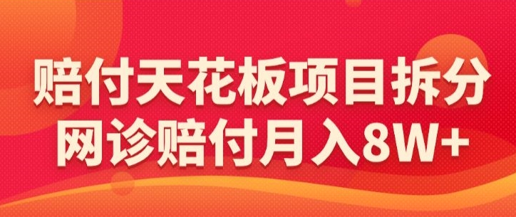 赔付天花板项目拆分，网诊赔付月入8W+-【仅揭秘】-失落博客