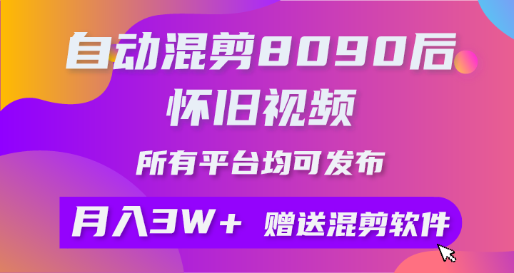（10201期）自动混剪8090后怀旧视频，所有平台均可发布，矩阵操作月入3W+附工具+素材-失落博客