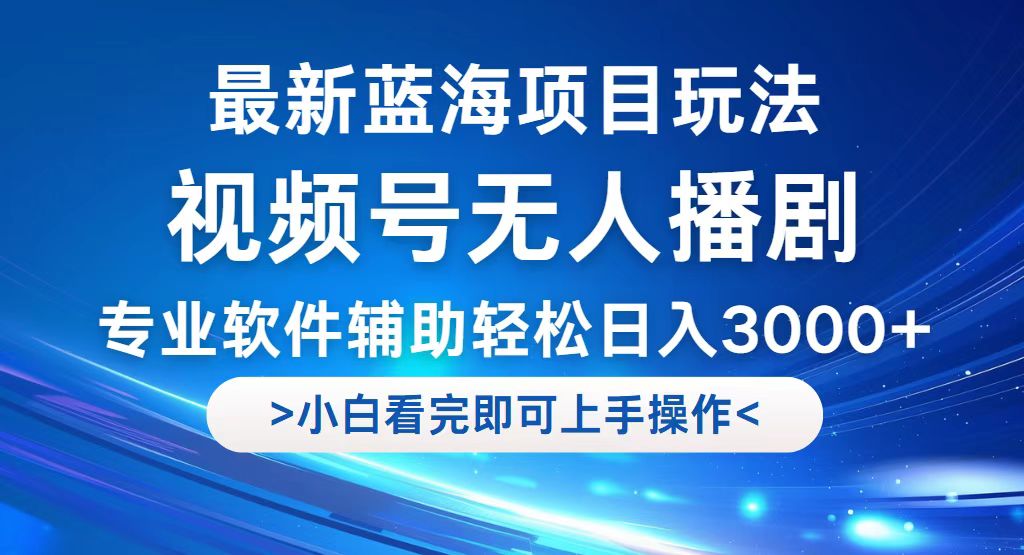 （12791期）视频号最新玩法，无人播剧，轻松日入3000+，最新蓝海项目，拉爆流量收…-失落博客