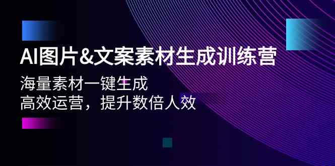 （9869期）AI图片&文案素材生成训练营，海量素材一键生成 高效运营 提升数倍人效-失落博客