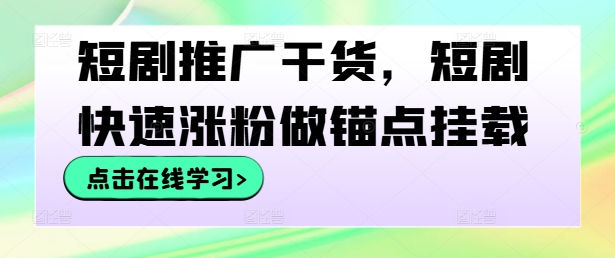 短剧推广干货，短剧快速涨粉做锚点挂载-失落博客