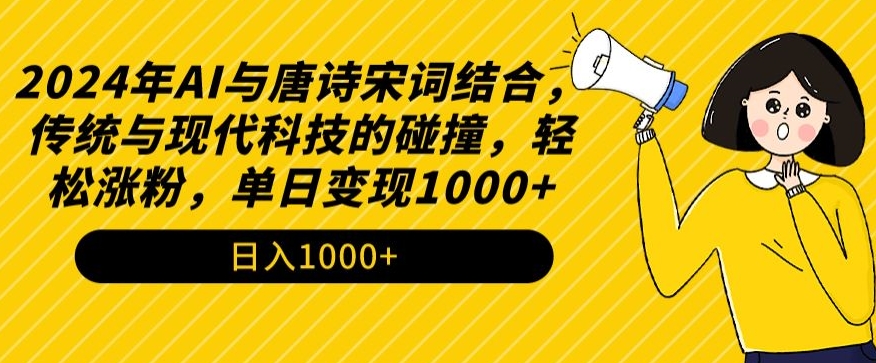 2024年AI与唐诗宋词结合，传统与现代科技的碰撞，轻松涨粉，单日变现1000+-失落博客