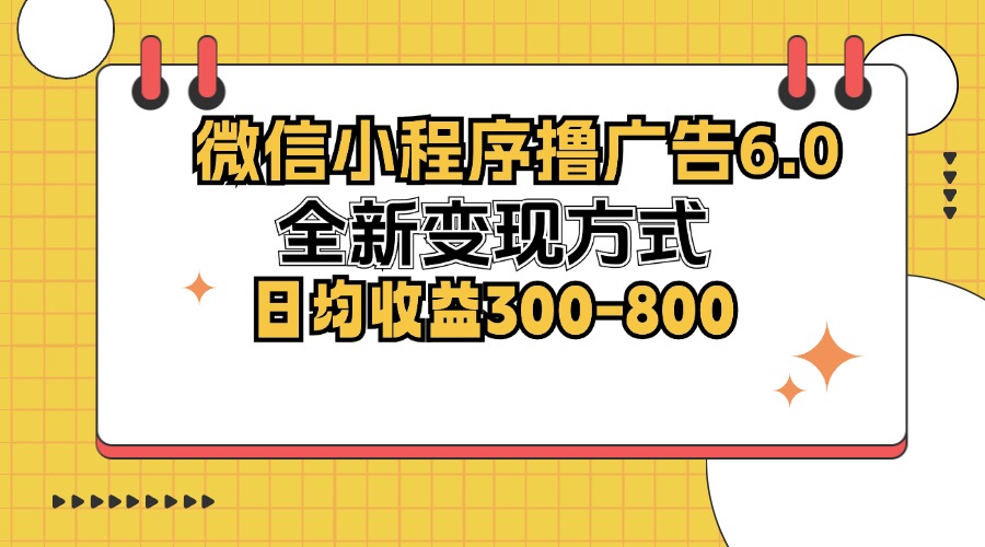 （12935期）微信小程序撸广告6.0，全新变现方式，日均收益300-800-失落博客