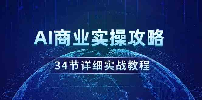 （9421期）AI商业实操攻略，34节详细实战教程！-失落博客