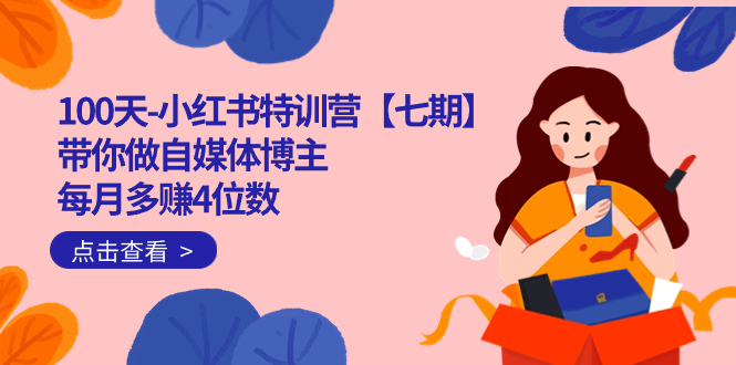 100天-小红书特训营【七期】带你做自媒体博主 每月多赚4位数 IP账号全指南-失落博客